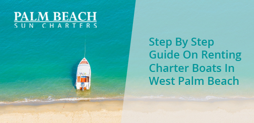Step-By-Step-Guide-On-Renting-Charter-Boats-In-West-Palm-Beach