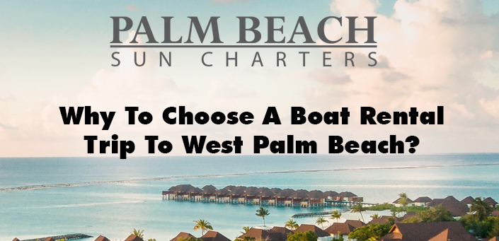 Why-To-Choose-A-Boat-Rental-Trip-To-West-Palm-Beach?